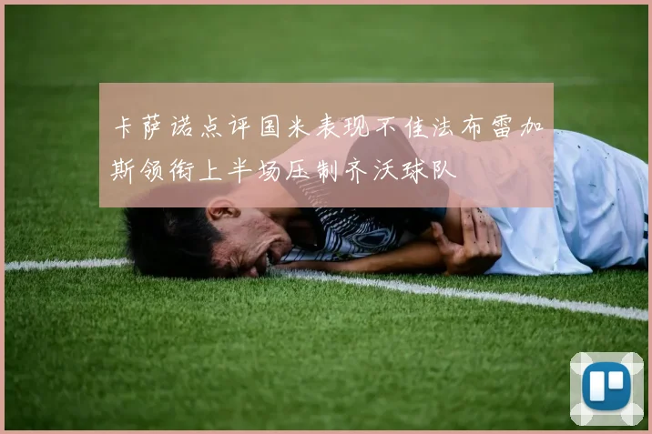 卡萨诺点评国米表现不佳法布雷加斯领衔上半场压制齐沃球队